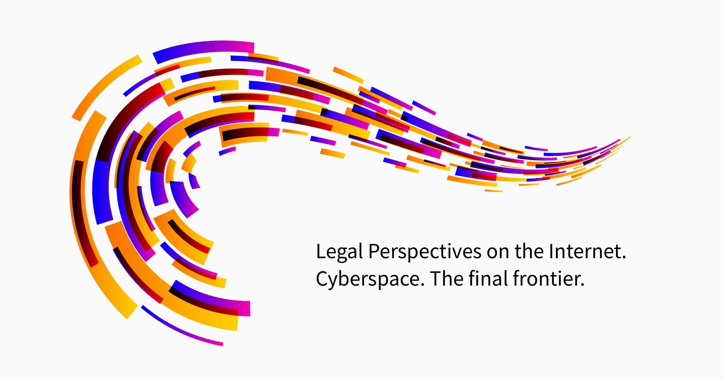 Legal Perspectives on the Internet. Cyberspace. The final frontier